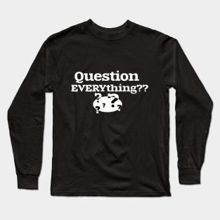 Question EVERYthing?? Long Sleeve T-Shirt